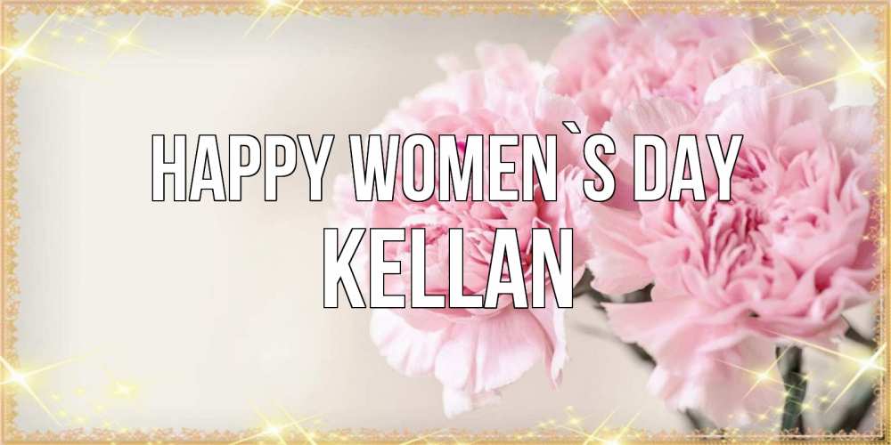 Greetings card с именем, Kellan happy women`s day открытка с розовыми цветами в рамочке с подписью на 8 марта Greetings with text for free download 